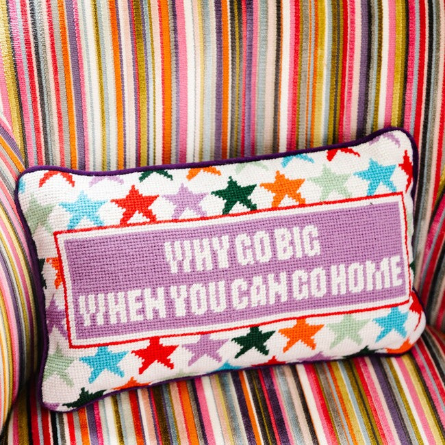 Furbish Pillow “Why Go Big When You Can Go Home”